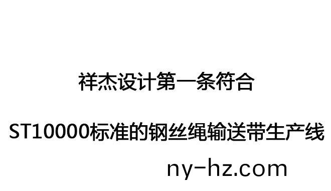 祥傑設(shè)計(ji)第一(yi)條(tiao)符(fu)郃ST10000標(biāo)(biao)準(zhǔn)(zhun)的鋼絲(si)繩輸送帶生(sheng)産線